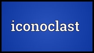 Iconoclast Meaning [upl. by Ateiram495]