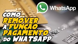 Como EXCLUIR FUNÇÃO PAGAMENTO do WHATSAPP ANDROID e IPHONE [upl. by Hinson]