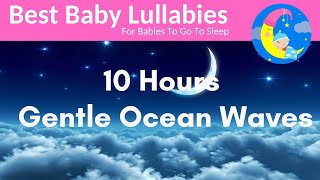 10 Hours Lullaby for Babies To Go To Sleep With Gentle Ocean Waves Relaxing Baby Music [upl. by Ainoda417]