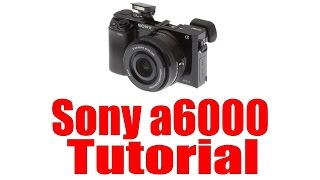 Sony a6000 Overview Tutorial [upl. by Myo619]