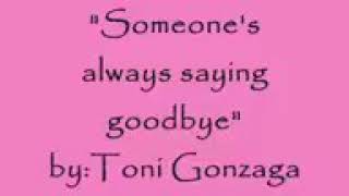 Someones always saying goodbyetoni gonzagalyrics [upl. by Ahsiemal]