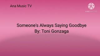 Someone Always Saying Goodbye By Toni Gonzaga Lyrics Created By MUSIC LOVER [upl. by Ojyram]